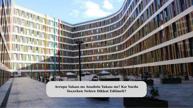 Avrupa Yakası mı Anadolu Yakası mı? Kız Yurdu Seçerken Nelere Dikkat Edilmeli?
