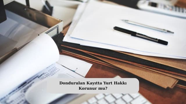 Dondurulan Kayıtta Yurt Hakkı Korunur mu?