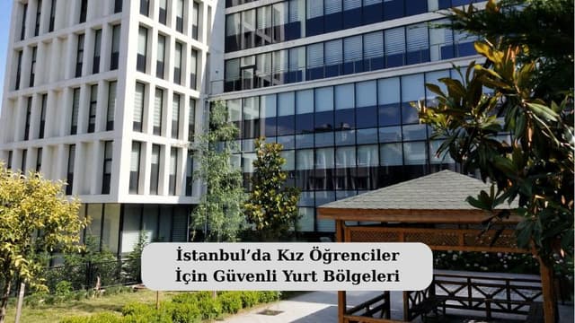İstanbul’da Kız Öğrenciler İçin Güvenli Yurt Bölgeleri