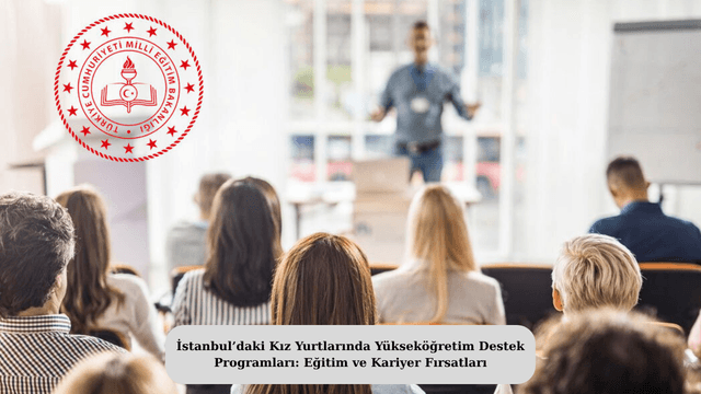 İstanbul’daki Kız Yurtlarında Yükseköğretim Destek Programları: Eğitim ve Kariyer Fırsatları